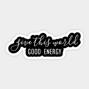 Give This World Good Energy - Motivational Words Sticker